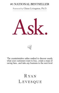 Ask: The Counterintuitive Online Method to Discover Exactly What Your Customers Want to Bu