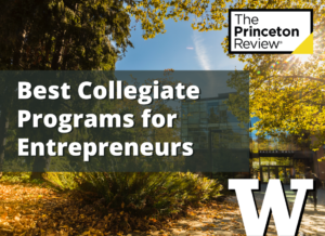 The Univ. of Washington ranked #1 in the West for undergrad entrepreneurship programs and #2 for grad programs by Princeton Review.